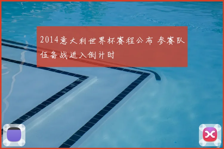 2014意大利世界杯赛程公布 参赛队伍备战进入倒计时
