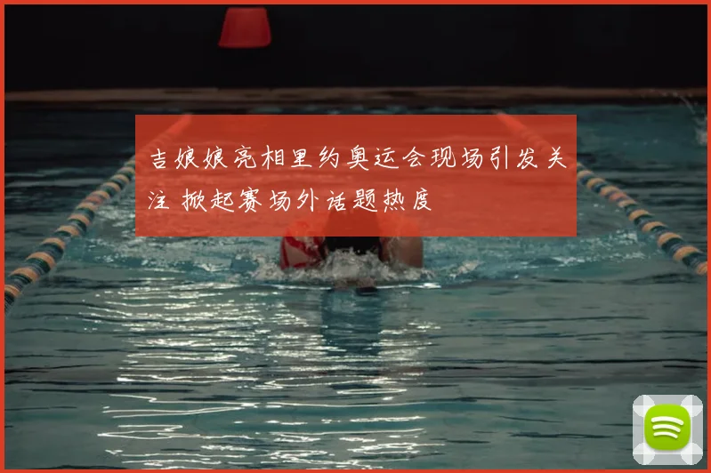 吉娘娘亮相里约奥运会现场引发关注 掀起赛场外话题热度