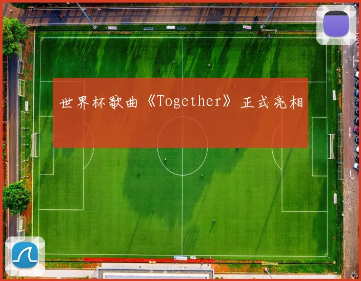 世界杯歌曲《Together》正式亮相