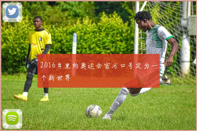 2016年里约奥运会官方口号定为一个新世界