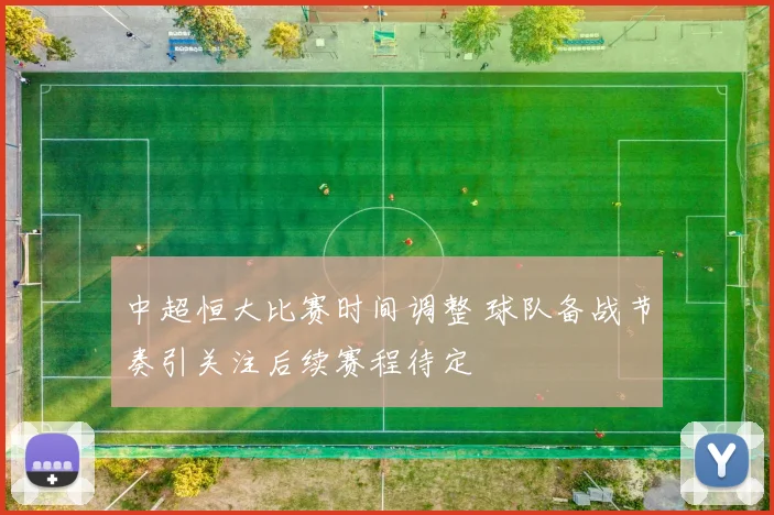 中超恒大比赛时间调整 球队备战节奏引关注后续赛程待定