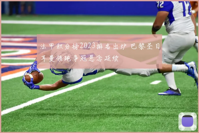 法甲积分榜2023排名出炉 巴黎圣日耳曼领跑争冠悬念延续